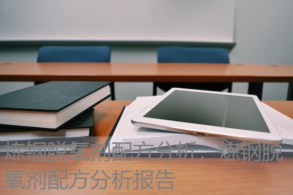 炼钢脱氧剂配方分析，炼钢脱氧剂配方分析报告