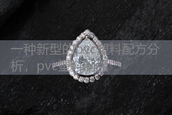 一种新型的pvc塑料配方分析,pvc塑料制品 一种新型的pvc塑料配方分析,pvc塑料制品