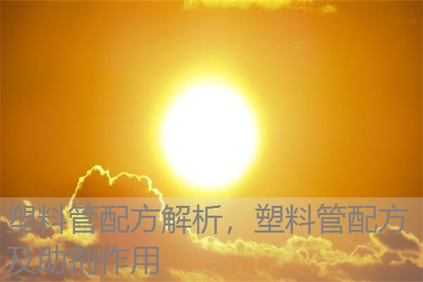 塑料管配方解析,塑料管配方及助剂作用 塑料管配方解析,塑料管配方及助剂作用