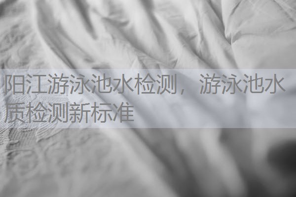 阳江游泳池水检测,游泳池水质检测新标准 阳江游泳池水检测,游泳池水质检测新标准