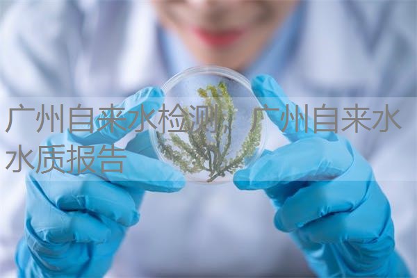 广州自来水检测，广州自来水水质报告