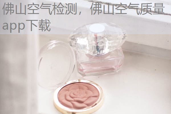 佛山空气检测，佛山空气质量app下载