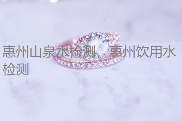 惠州山泉水检测，惠州饮用水检测