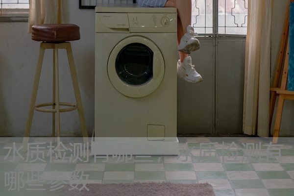 水质检测有哪些，水质检测有哪些参数