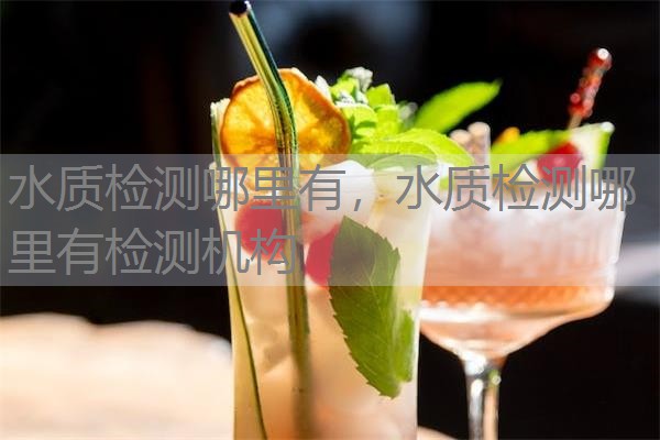 水质检测哪里有，水质检测哪里有检测机构