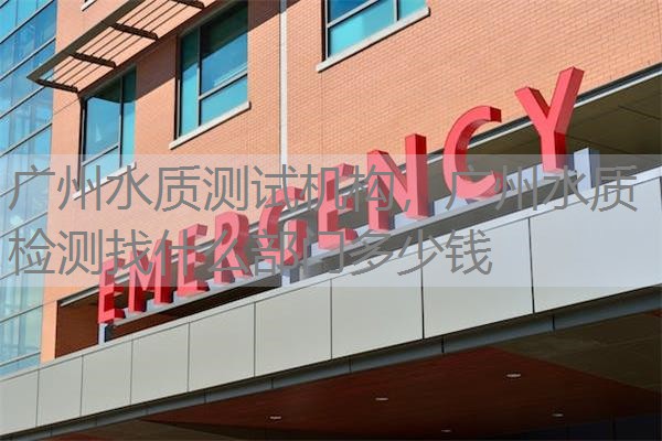 广州水质测试机构，广州水质检测找什么部门多少钱