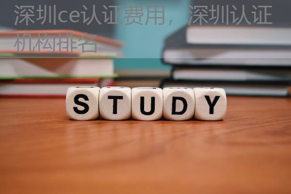 深圳ce认证费用，深圳认证机构排名