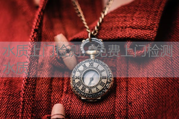 水质上门检测，免费上门检测水质