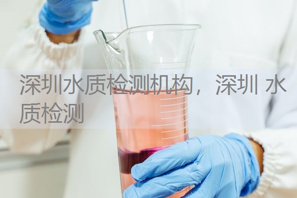 深圳水质检测机构,深圳 水质检测 深圳水质检测机构,深圳 水质检测