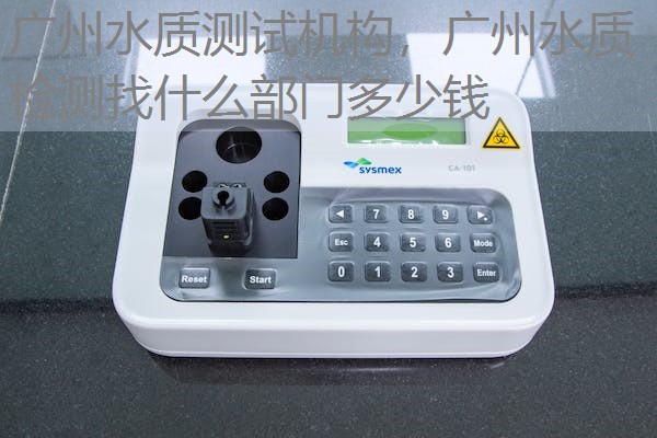 广州水质测试机构，广州水质检测找什么部门多少钱