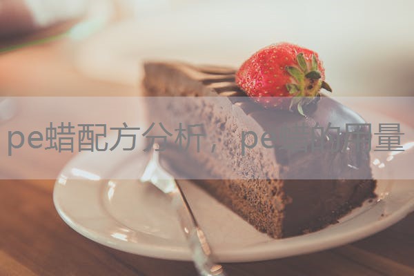 pe蜡配方分析，pe蜡的用量