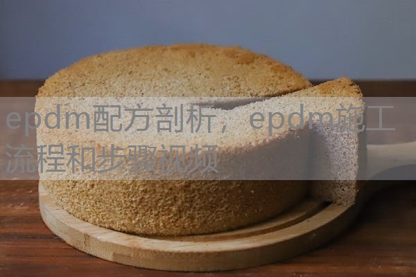 epdm配方剖析，epdm施工流程和步骤视频