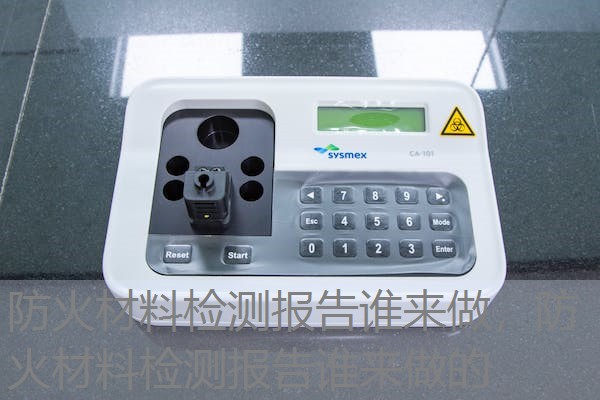 防火材料检测报告谁来做，防火材料检测报告谁来做的
