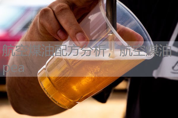 航空煤油配方分析,航空煤油pea 航空煤油配方分析,航空煤油pea