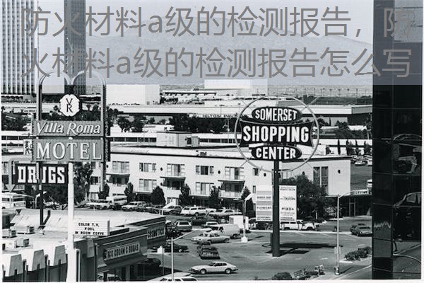 防火材料a级的检测报告，防火材料a级的检测报告怎么写