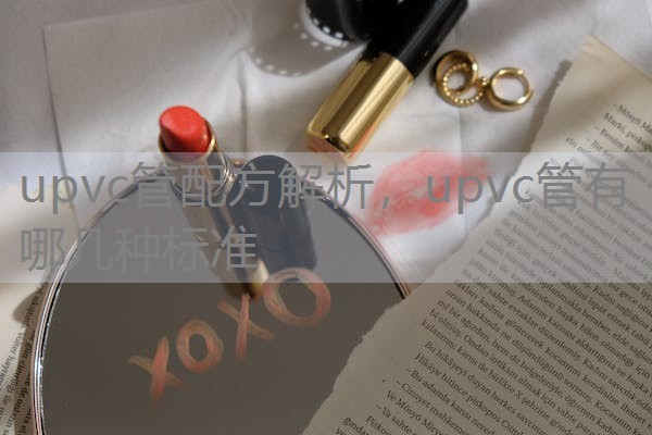 upvc管配方解析,upvc管有哪几种标准 upvc管配方解析,upvc管有哪几种标准