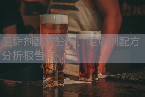 阻垢剂配方分析,阻垢剂配方分析报告 阻垢剂配方分析,阻垢剂配方分析报告