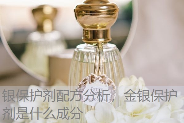 银保护剂配方分析，金银保护剂是什么成分