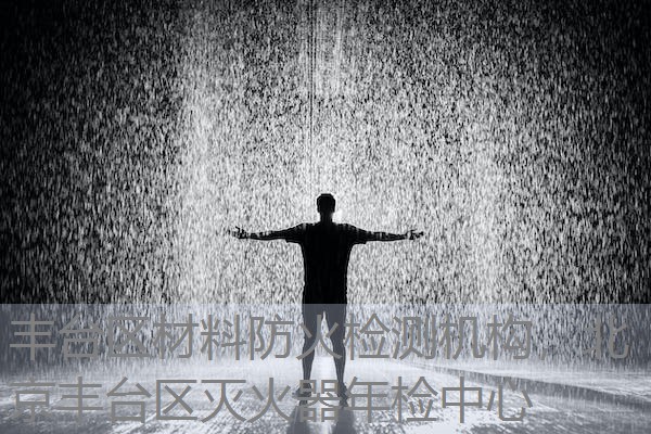丰台区材料防火检测机构，北京丰台区灭火器年检中心