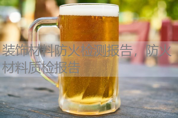 装饰材料防火检测报告，防火材料质检报告