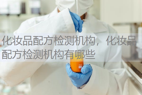 化妆品配方检测机构，化妆品配方检测机构有哪些