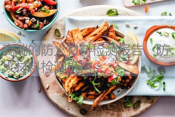 高端的防火材料检测报告,防火材料检测机构 高端的防火材料检测报告,防火材料检测机构
