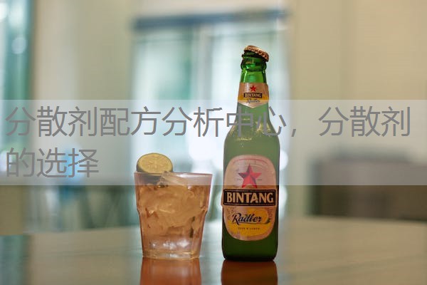 分散剂配方分析中心，分散剂的选择