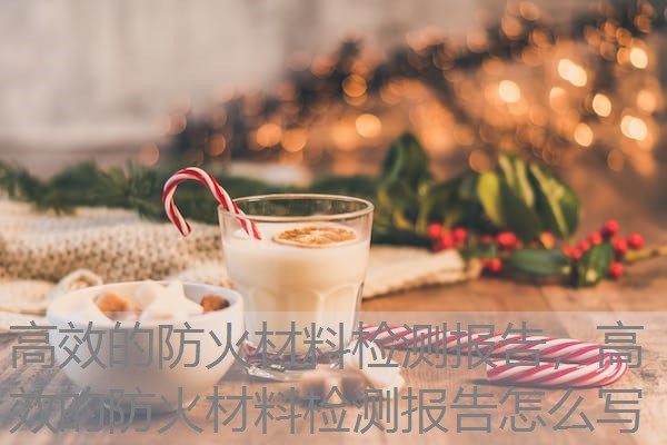 高效的防火材料检测报告，高效的防火材料检测报告怎么写