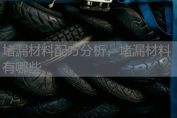 堵漏材料配方分析，堵漏材料有哪些