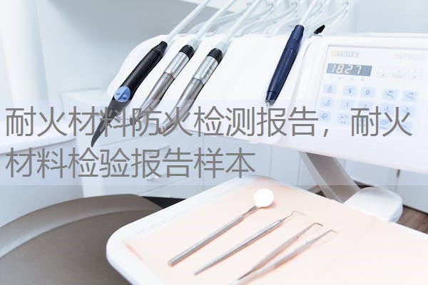 耐火材料防火检测报告，耐火材料检验报告样本