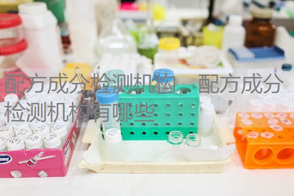 配方成分检测机构，配方成分检测机构有哪些