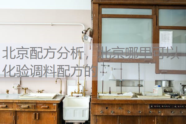 北京配方分析，北京哪里可以化验调料配方的