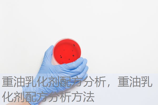 重油乳化剂配方分析，重油乳化剂配方分析方法