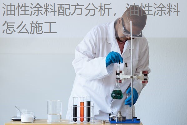 油性涂料配方分析,油性涂料怎么施工 油性涂料配方分析,油性涂料怎么施工