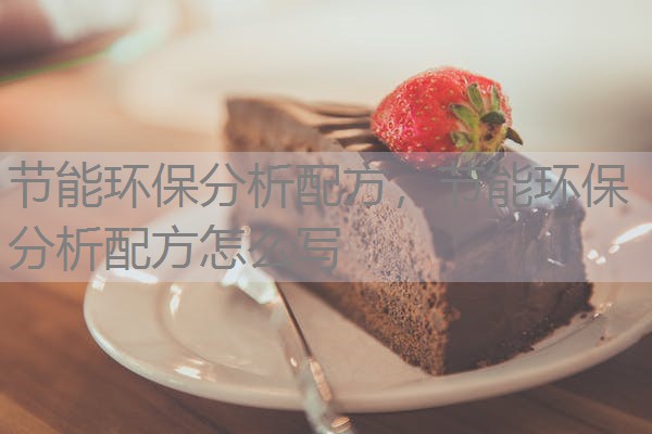 节能环保分析配方，节能环保分析配方怎么写