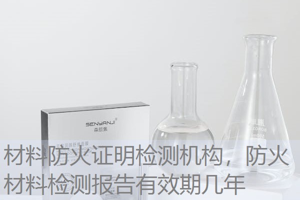 材料防火证明检测机构，防火材料检测报告有效期几年