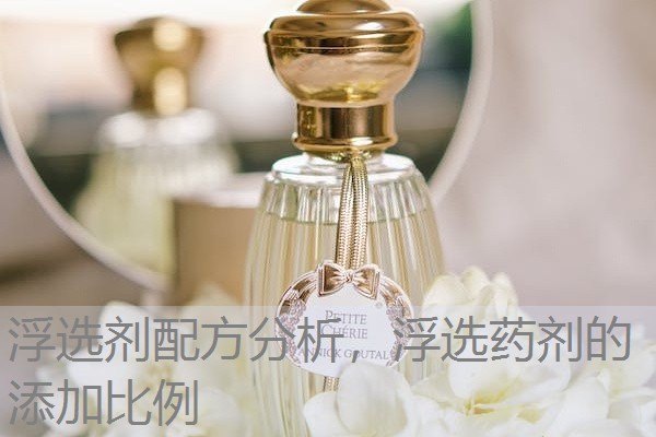 浮选剂配方分析,浮选药剂的添加比例 浮选剂配方分析,浮选药剂的添加比例