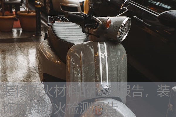 装修防火材料的检测报告,装饰材料防火检测报告 装修防火材料的检测报告,装饰材料防火检测报告