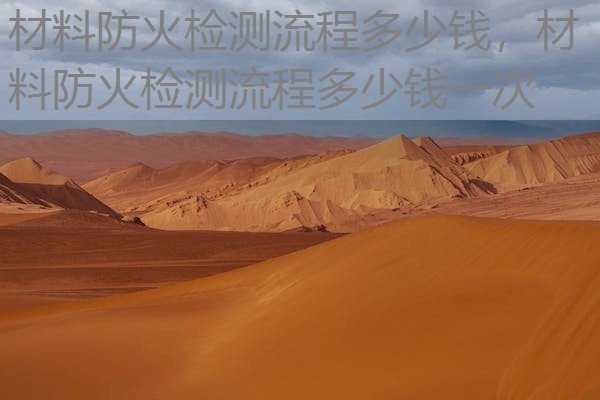 材料防火检测流程多少钱,材料防火检测流程多少钱一次 材料防火检测流程多少钱,材料防火检测流程多少钱一次