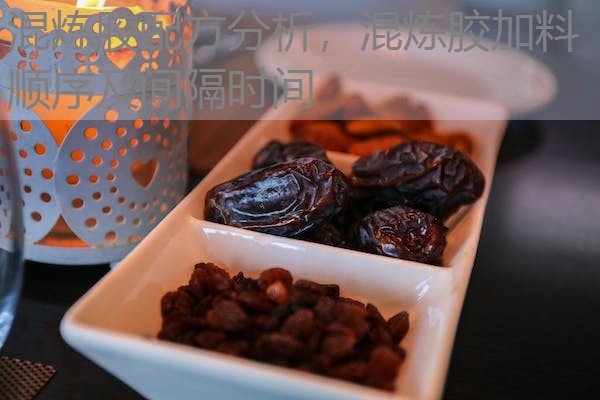 混炼胶配方分析，混炼胶加料顺序及间隔时间