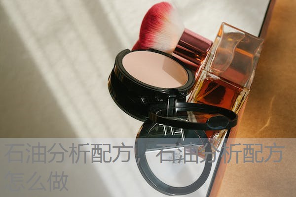 石油分析配方,石油分析配方怎么做 石油分析配方,石油分析配方怎么做