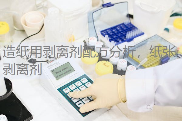 造纸用剥离剂配方分析,纸张剥离剂 造纸用剥离剂配方分析,纸张剥离剂