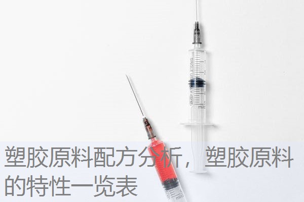 塑胶原料配方分析,塑胶原料的特性一览表 塑胶原料配方分析,塑胶原料的特性一览表