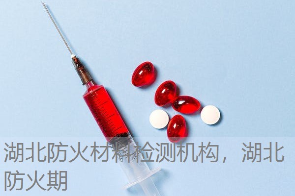 湖北防火材料检测机构,湖北防火期 湖北防火材料检测机构,湖北防火期