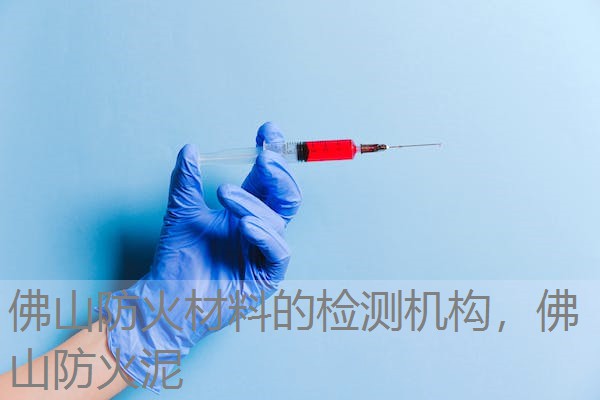 佛山防火材料的检测机构,佛山防火泥 佛山防火材料的检测机构,佛山防火泥