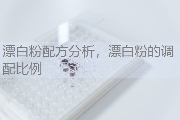 漂白粉配方分析,漂白粉的调配比例 漂白粉配方分析,漂白粉的调配比例