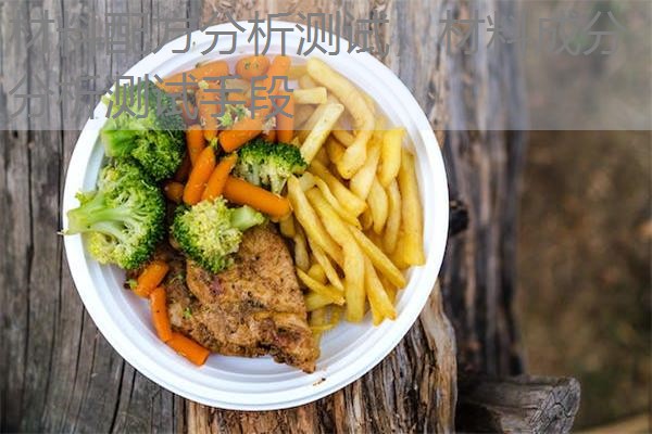 材料配方分析测试,材料成分分析测试手段 材料配方分析测试,材料成分分析测试手段