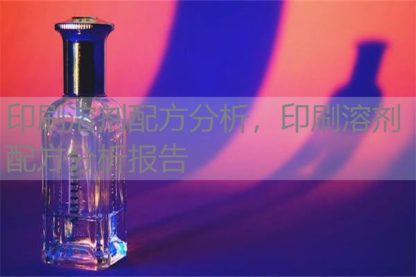 印刷溶剂配方分析,印刷溶剂配方分析报告 印刷溶剂配方分析,印刷溶剂配方分析报告