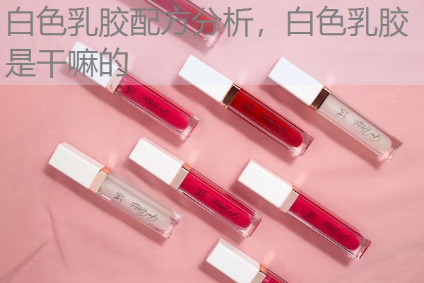 白色乳胶配方分析，白色乳胶是干嘛的