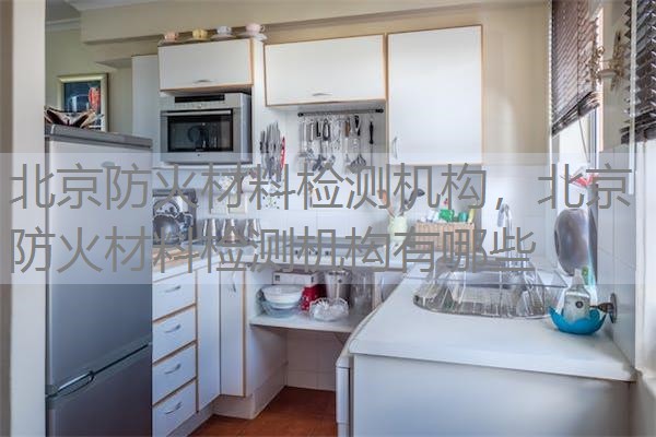 北京防火材料检测机构，北京防火材料检测机构有哪些